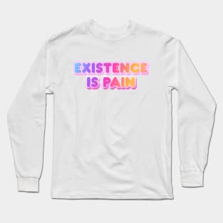 Existence is Pain Long Sleeve T-Shirt